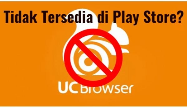 Kenapa UC Browser Tidak Tersedia di Play Store?
