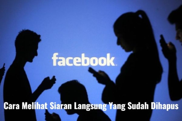 Cara Melihat Siaran Langsung Yang Sudah Dihapus di Facebook